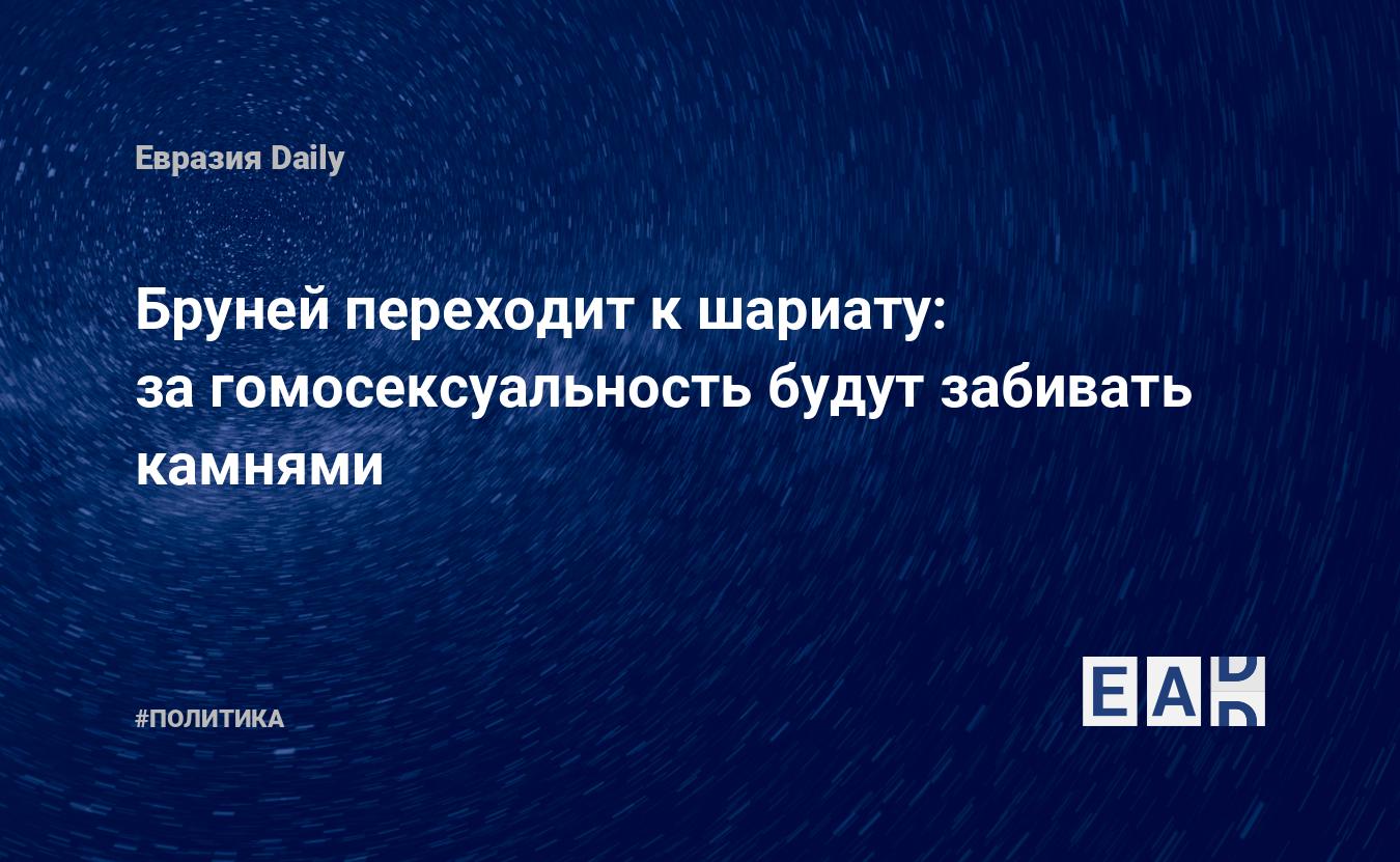 Бруней переходит к шариату: за гомосексуальность будут забивать камнями —  EADaily, 3 апреля 2019 — Новости политики, Новости Азии