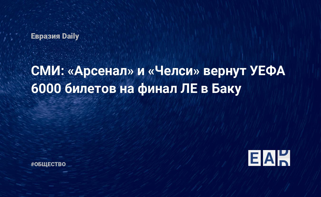 СМИ: «Арсенал» и «Челси» вернут УЕФА 6000 билетов на финал ЛЕ в Баку —  EADaily, 23 мая 2019 — Общество. Новости, Новости Европы