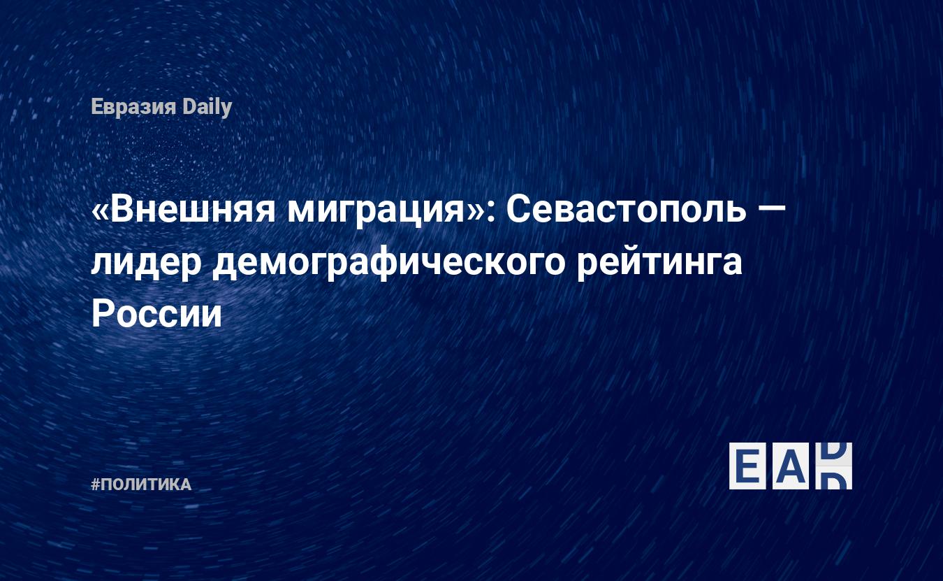 «Внешняя миграция»: Севастополь — лидер демографического рейтинга России — EADaily, 16 июля 2019 — Новости политики, Новости России