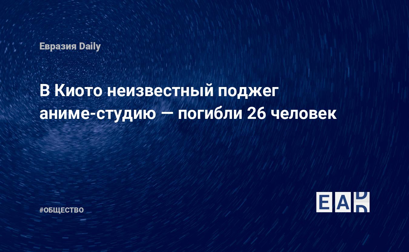 В Киото неизвестный поджег аниме-студию — погибли 26 человек — EADaily, 18  июля 2019 — Общество. Новости, Новости Азии