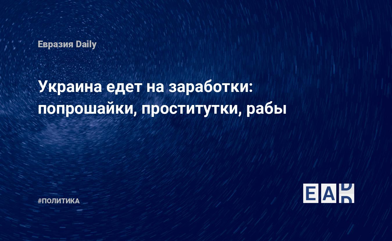 Украина едет на заработки: попрошайки, проститутки, рабы — EADaily — Украина.  Новости Украины. Новости Украина. Новости из Украины. Украина новости.