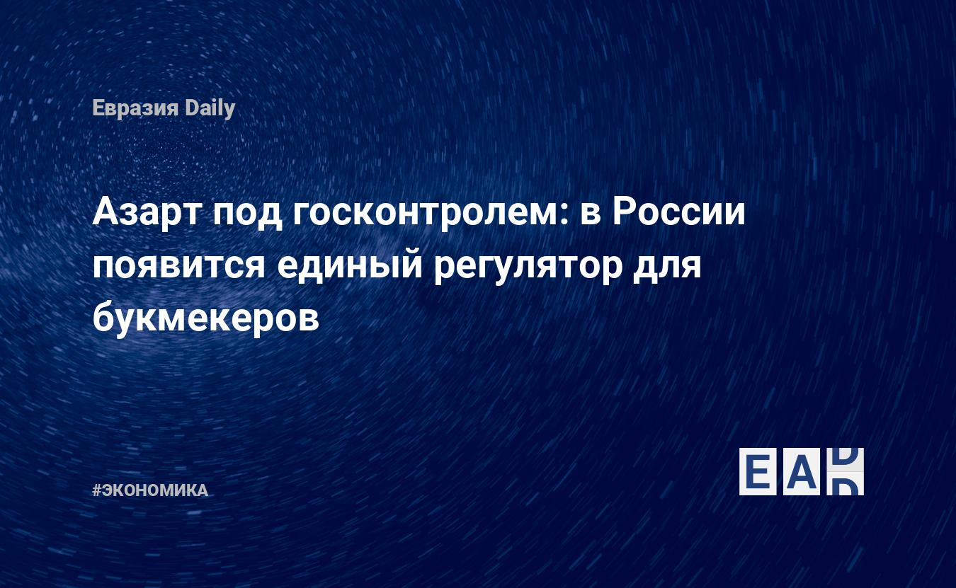 Азарт под госконтролем: в России появится единый регулятор для букмекеров —  EADaily, 23 декабря 2020 — Новости экономики, Новости России