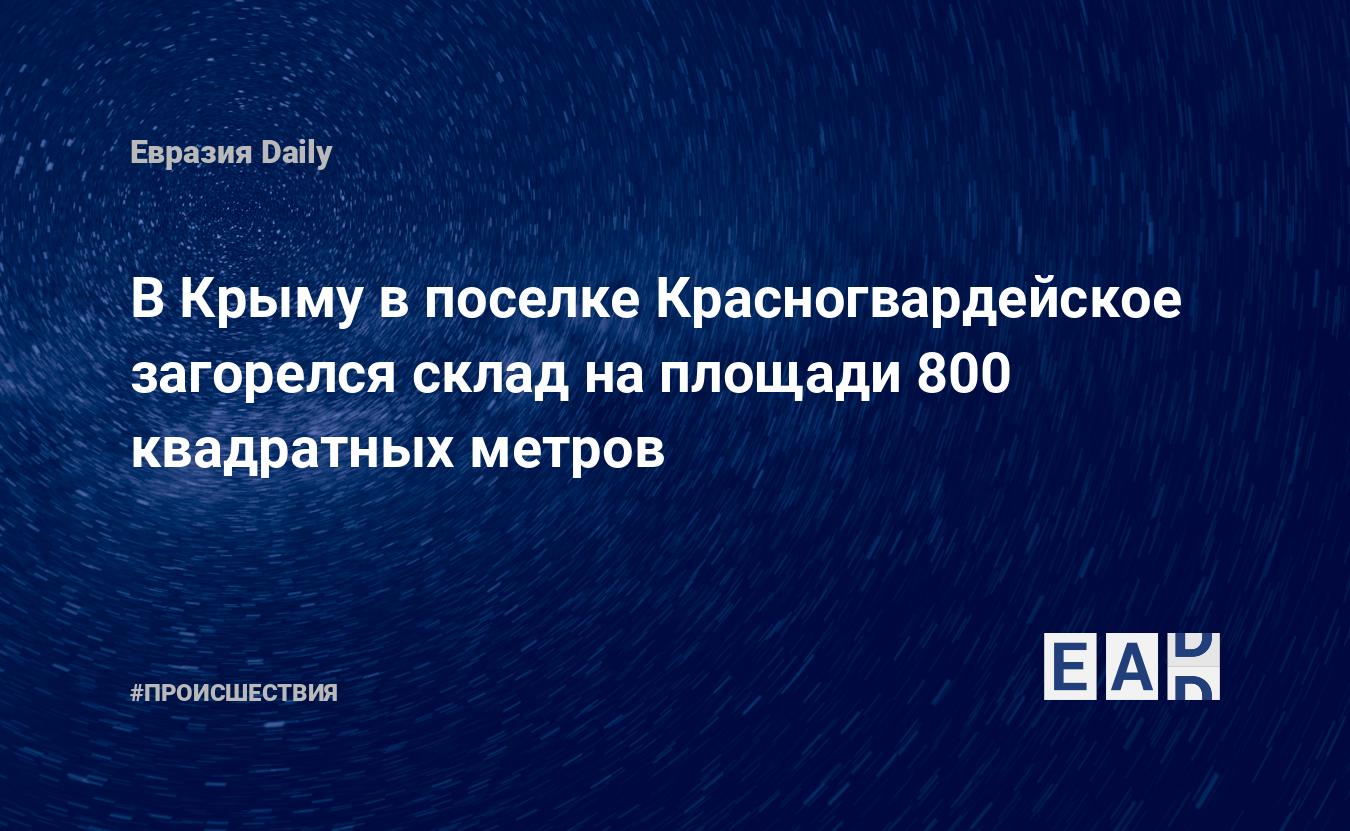 В Крыму в поселке Красногвардейское загорелся склад на площади 800 квадратных метров — EADaily — Крым новости. Новости Крыма. Новости Крыма на 31 августа 2022 года. Крым. Новости. Крым новости сегодня. Крым последние новости. Новости Крыма 31 августа