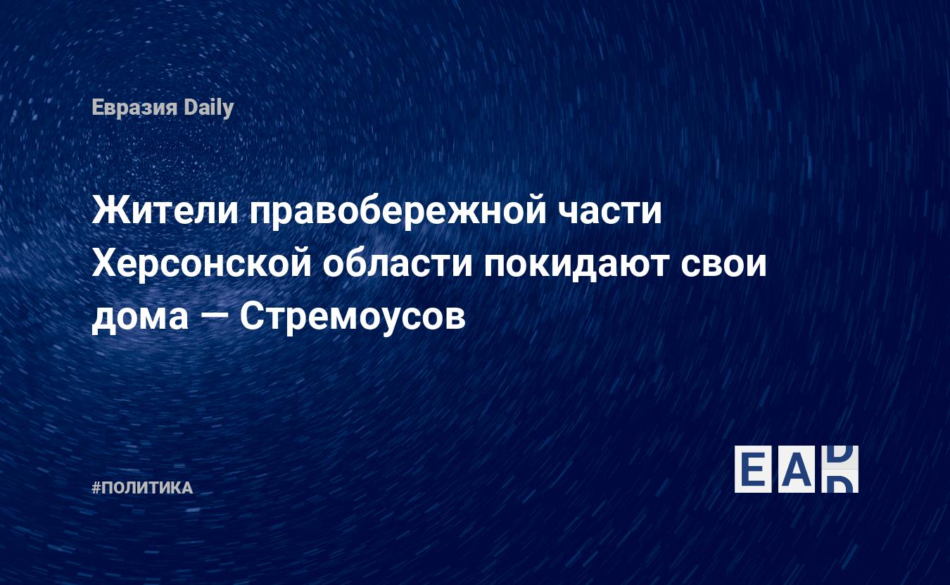 Жители правобережной части Херсонской области покидают свои дома —  Стремоусов — EADaily — Херсонская область новости. Новости Херсонская  область. Херсонская область. Новости. Херсонская область сегодня. Новости  Херсон и Херсонской области.