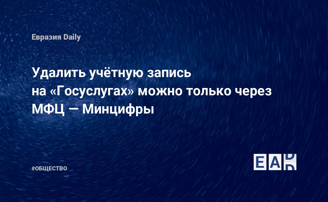 Удалить учётную запись на «Госуслугах» можно только через МФЦ — Минцифры —  EADaily — Минцифры. Минцифры России. Минцифры РФ. Новости Минцифры. Новости  Минцифры России. Новости Минцифры РФ. Россия. Новости. Новости России. 1  апреля 2023.