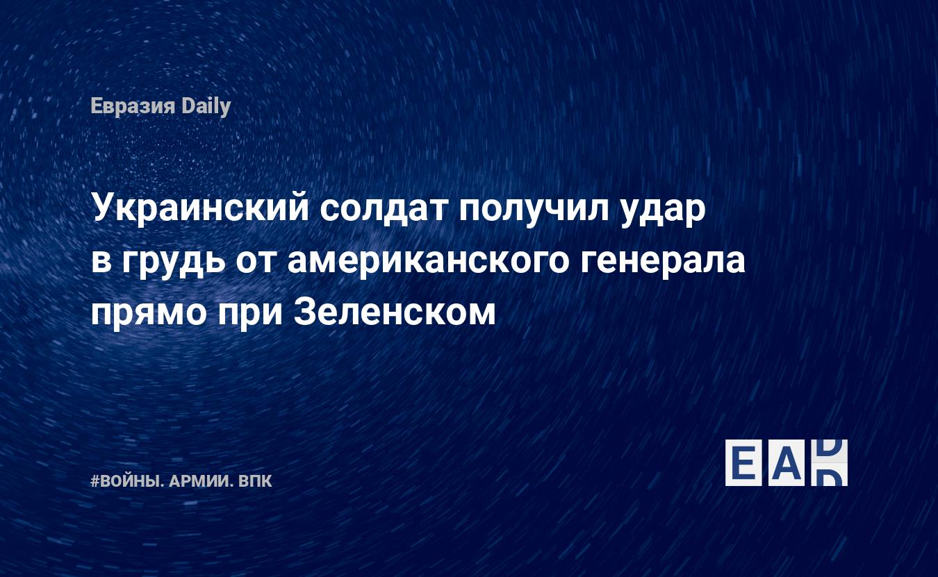 Украинский солдат получил удар в грудь от американского генерала прямо при  Зеленском. Новости Украины. Новости. Новости сегодня — EADaily