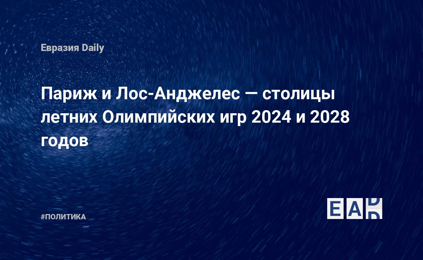 Париж и Лос-Анджелес — столицы летних Олимпийских игр 2024 и 2028 годов —  EADaily, 12 июля 2017 — Новости политики, Новости Европы