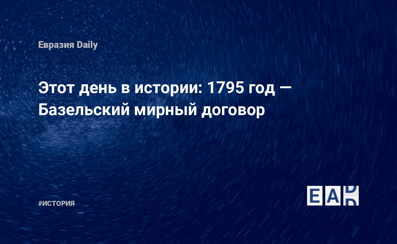 Этот день в истории: 1795 год — Базельский мирный договор — EADaily, 5  апреля 2018 — История